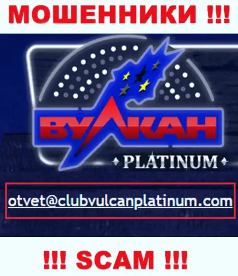 Не отправляйте письмо на е-мейл мошенников ClubVulcanPlatinum Com, предоставленный у них на интернет-сервисе в разделе контактной инфы - это опасно