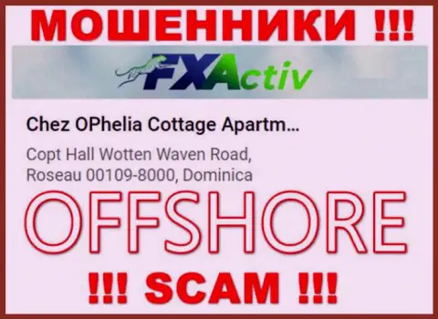 Организация FXActiv указывает на сайте, что находятся они в оффшоре, по адресу Chez OPhelia Cottage ApartmentsCopt Hall Wotten Waven Road, Roseau 00109-8000, Dominica